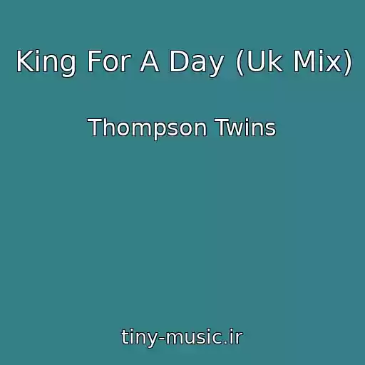 کاور آهنگ King For A Day (Uk Mix) از Thompson Twins