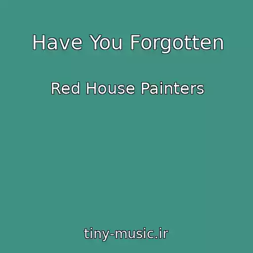 کاور آهنگ Have You Forgotten از Red House Painters