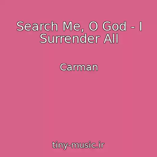 کاور آهنگ Search Me, O God - I Surrender All از Carman