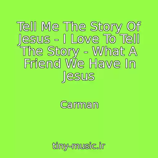 کاور آهنگ Tell Me The Story Of Jesus - I Love To Tell The Story - What A Friend We Have In Jesus از Carman