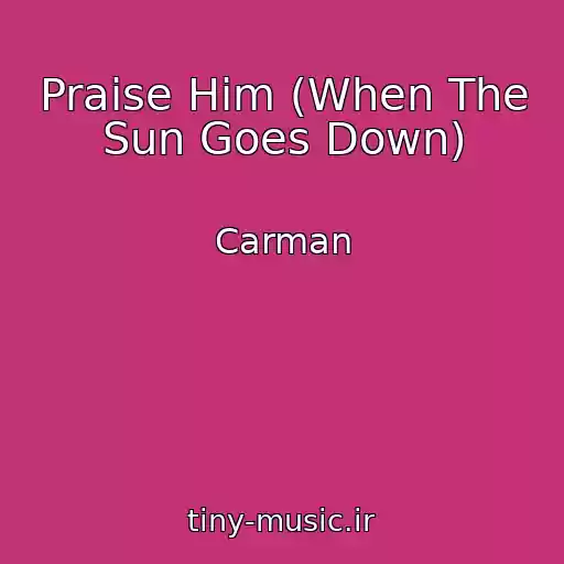 کاور آهنگ Praise Him (When The Sun Goes Down) از Carman