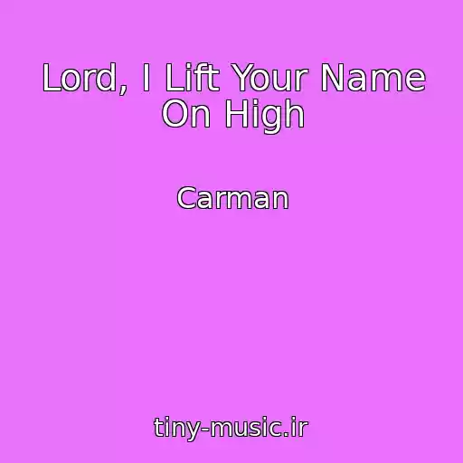 کاور آهنگ Lord, I Lift Your Name On High از Carman