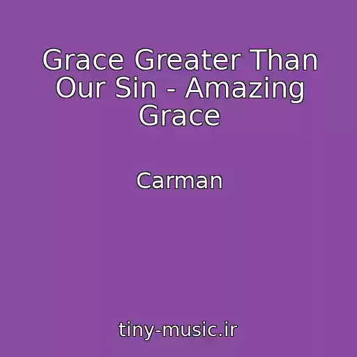 کاور آهنگ Grace Greater Than Our Sin - Amazing Grace از Carman