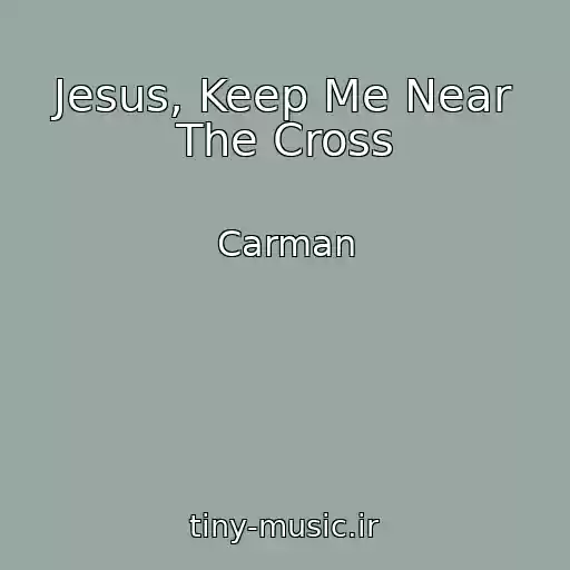 کاور آهنگ Jesus, Keep Me Near The Cross از Carman