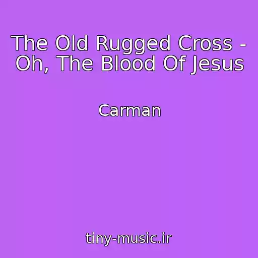کاور آهنگ The Old Rugged Cross - Oh, The Blood Of Jesus از Carman