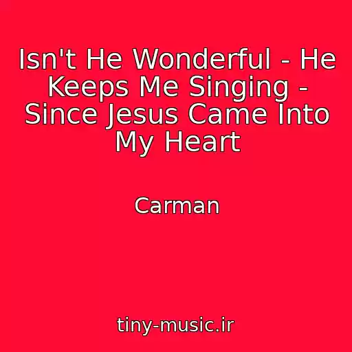 کاور آهنگ Isn't He Wonderful - He Keeps Me Singing - Since Jesus Came Into My Heart از Carman