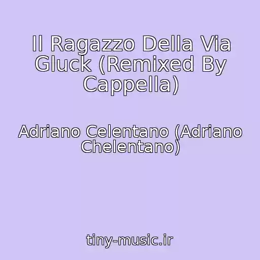کاور آهنگ Il Ragazzo Della Via Gluck (Remixed By Cappella) از Adriano Celentano (Adriano Chelentano)