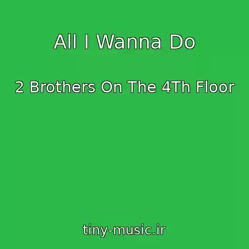 کاور آهنگ All I Wanna Do از 2 Brothers On The 4Th Floor