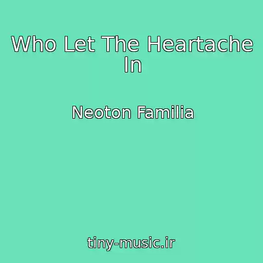 کاور آهنگ Who Let The Heartache In از Neoton Familia