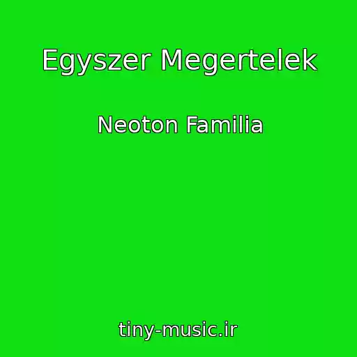 کاور آهنگ Egyszer Megertelek از Neoton Familia