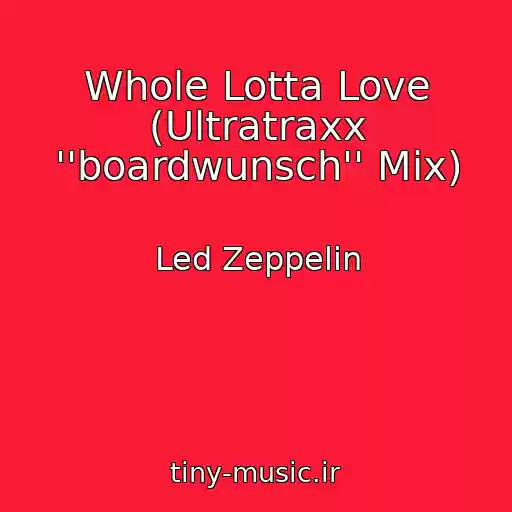 کاور آهنگ Whole Lotta Love (Ultratraxx ''boardwunsch'' Mix) از Led Zeppelin