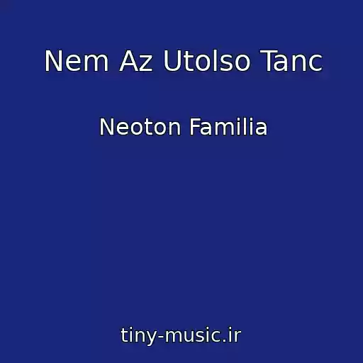 کاور آهنگ Nem Az Utolso Tanc از Neoton Familia