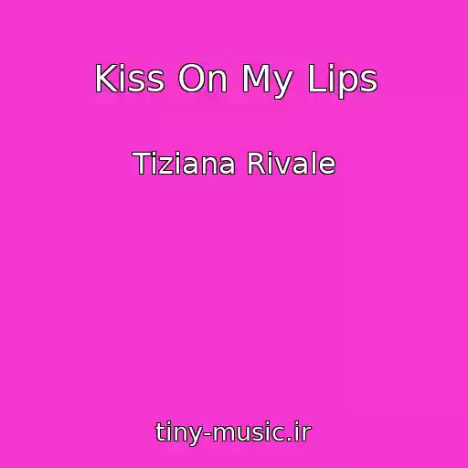 کاور آهنگ Kiss On My Lips از Tiziana Rivale