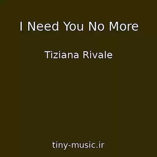 کاور آهنگ I Need You No More از Tiziana Rivale