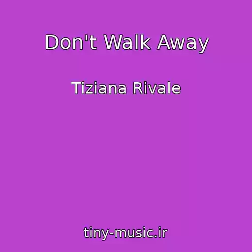 کاور آهنگ Don't Walk Away از Tiziana Rivale