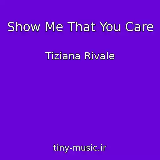 کاور آهنگ Show Me That You Care از Tiziana Rivale