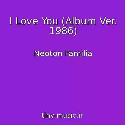 کاور آهنگ I Love You (Album Ver. 1986) از Neoton Familia