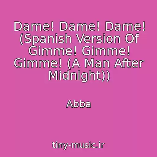 کاور آهنگ Dame! Dame! Dame! (Spanish Version Of Gimme! Gimme! Gimme! (A Man After Midnight)) از Abba
