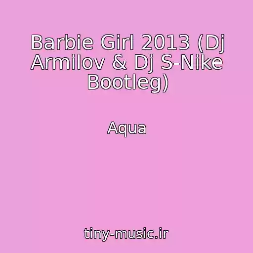 کاور آهنگ Barbie Girl 2013 (Dj Armilov & Dj S-Nike Bootleg) از Aqua