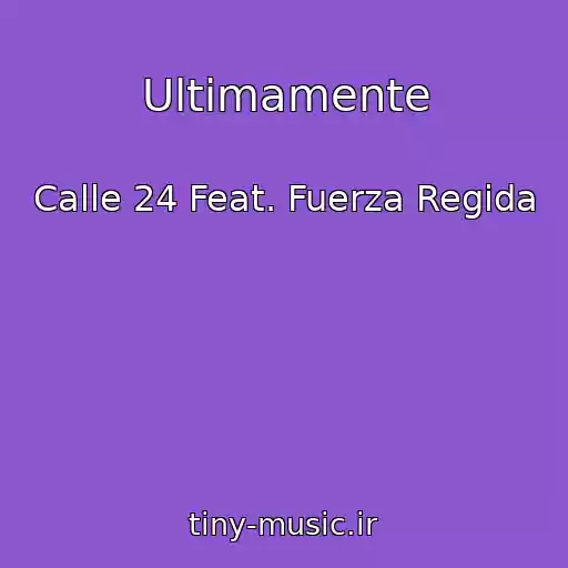 کاور آهنگ Ultimamente از Calle 24 Feat. Fuerza Regida