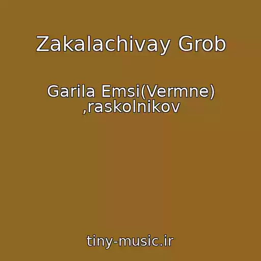 کاور آهنگ Zakalachivay Grob از Garila Emsi(Vermne) ,raskolnikov
