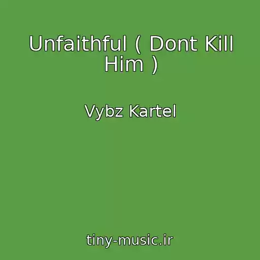 کاور آهنگ Unfaithful ( Dont Kill Him ) از Vybz Kartel
