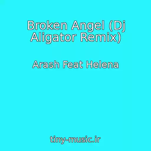 کاور آهنگ Broken Angel (Dj Aligator Remix) از Arash Feat Helena