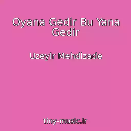 کاور آهنگ Oyana Gedir Bu Yana Gedir از Uzeyir Mehdizade
