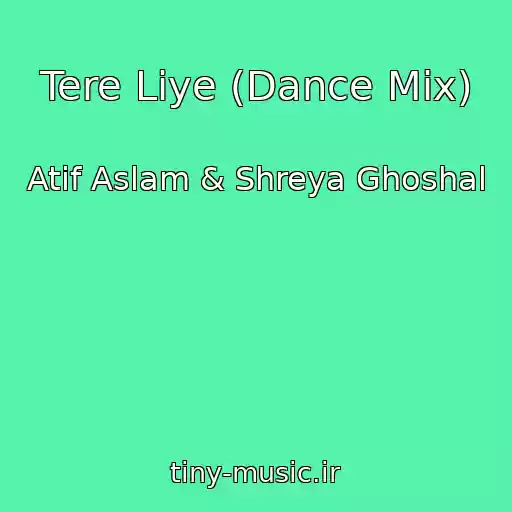 کاور آهنگ Tere Liye (Dance Mix) از Atif Aslam & Shreya Ghoshal