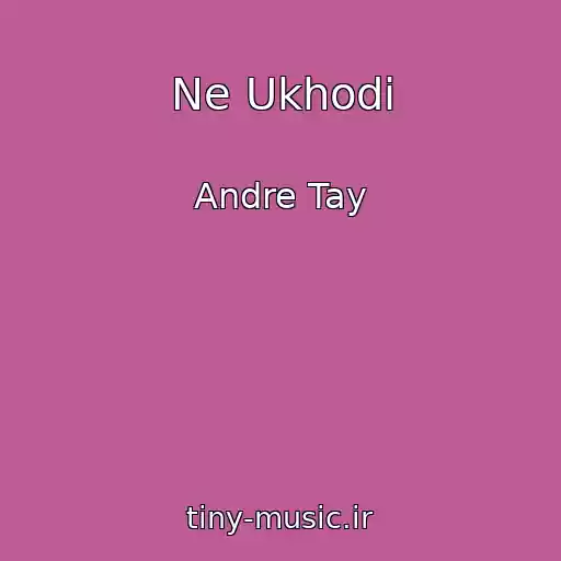 کاور آهنگ Ne Ukhodi از Andre Tay