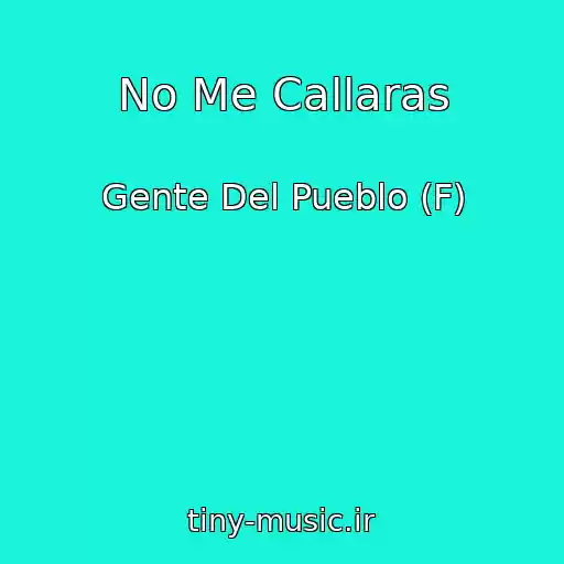 کاور آهنگ No Me Callaras از Gente Del Pueblo (F)