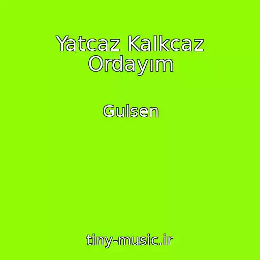 کاور آهنگ Yatcaz Kalkcaz Ordayım از Gulsen