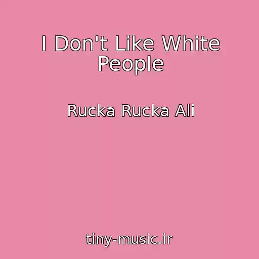 کاور آهنگ I Don't Like White People از Rucka Rucka Ali