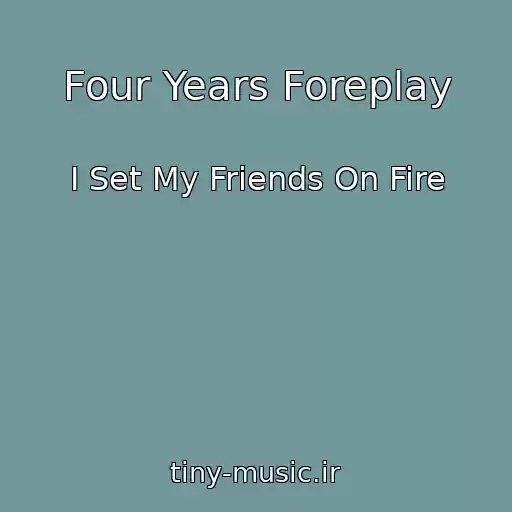 کاور آهنگ Four Years Foreplay از I Set My Friends On Fire