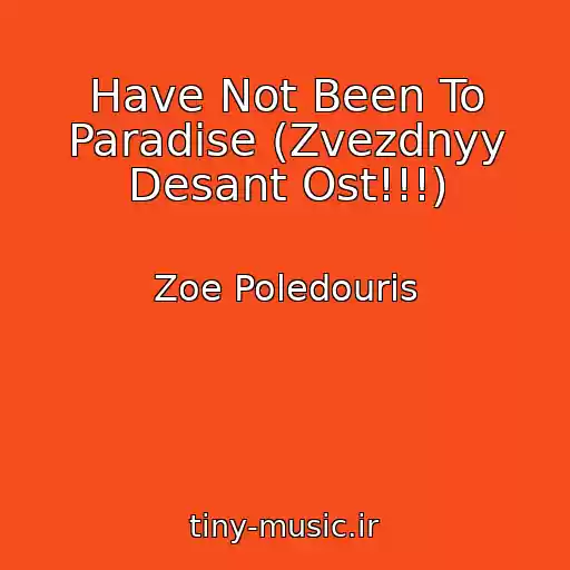 کاور آهنگ Have Not Been To Paradise (Zvezdnyy Desant Ost!!!) از Zoe Poledouris