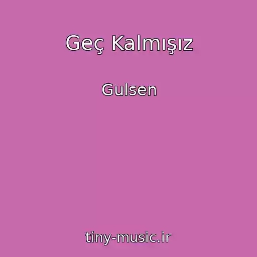 کاور آهنگ Geç Kalmışız از Gulsen