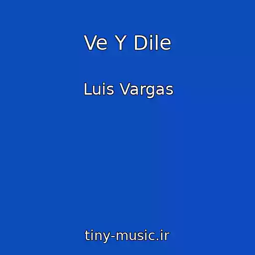 کاور آهنگ Ve Y Dile از Luis Vargas