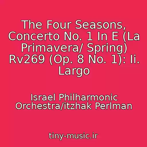 کاور آهنگ The Four Seasons, Concerto No. 1 In E (La Primavera/ Spring) Rv269 (Op. 8 No. 1): Ii. Largo از Israel Philharmonic Orchestra/itzhak Perlman