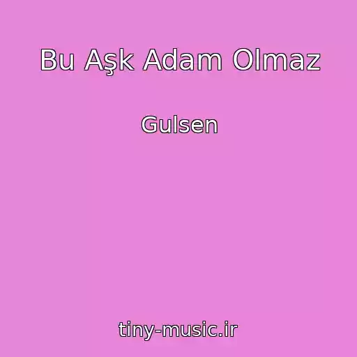 کاور آهنگ Bu Aşk Adam Olmaz از Gulsen