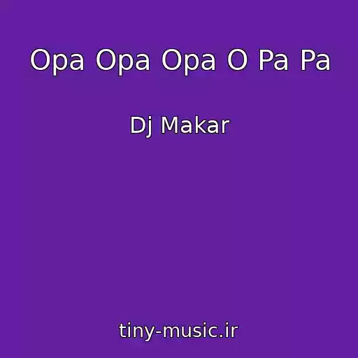 کاور آهنگ Opa Opa Opa O Pa Pa از Dj Makar