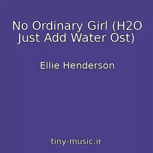 کاور آهنگ No Ordinary Girl (H2O Just Add Water Ost) از Ellie Henderson