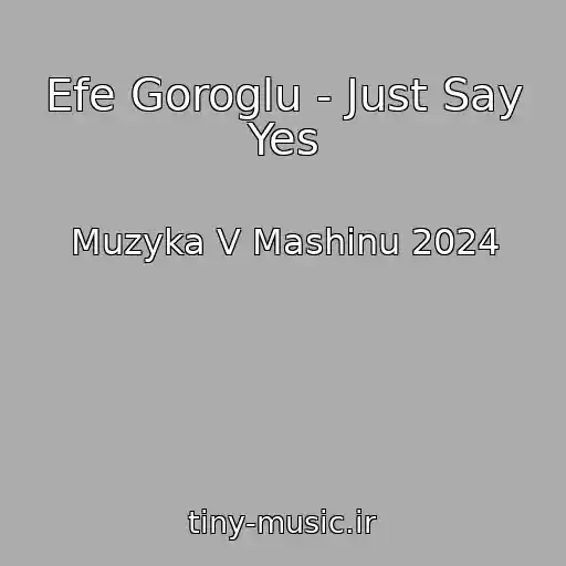 کاور آهنگ Efe Goroglu - Just Say Yes از Muzyka V Mashinu 2024