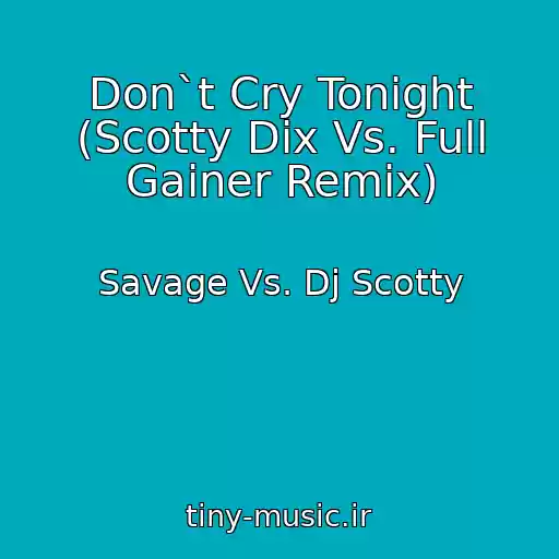 کاور آهنگ Don`t Cry Tonight (Scotty Dix Vs. Full Gainer Remix) از Savage Vs. Dj Scotty