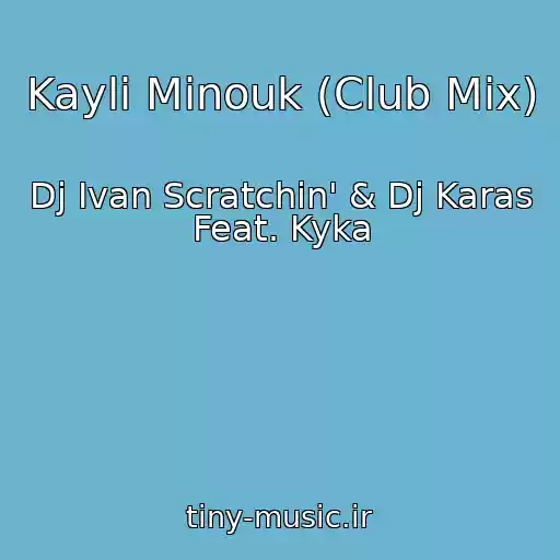 کاور آهنگ Kayli Minouk (Club Mix) از Dj Ivan Scratchin' & Dj Karas Feat. Kyka