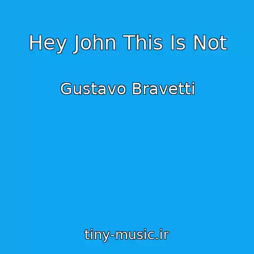کاور آهنگ Hey John This Is Not از Gustavo Bravetti