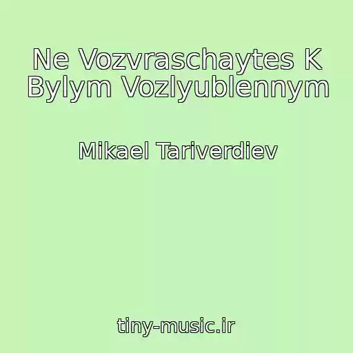 کاور آهنگ Ne Vozvraschaytes K Bylym Vozlyublennym از Mikael Tariverdiev