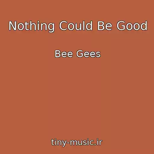 کاور آهنگ Nothing Could Be Good از Bee Gees