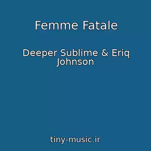 کاور آهنگ Femme Fatale از Deeper Sublime & Eriq Johnson