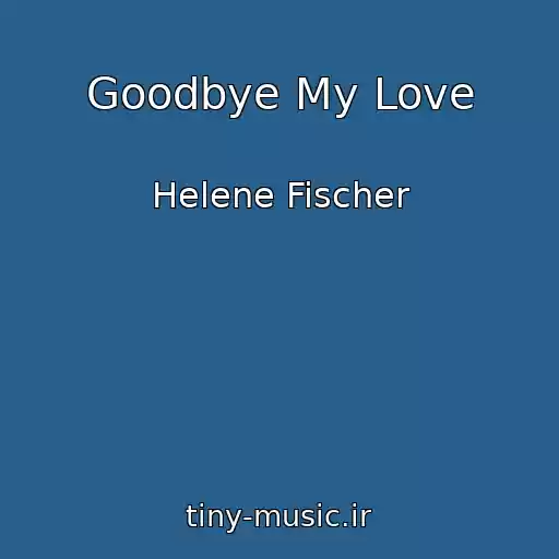 کاور آهنگ Goodbye My Love از Helene Fischer