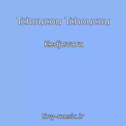 کاور آهنگ Tchoucou Tchoucou از Kedjevara